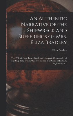 Eliza Bradley - Authentic Narrative of the Shipwreck and Sufferings of Mrs. Eliza Bradley, Inbunden