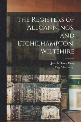 The Registers of Allcannings, and Etchilhampton, Wiltshire 1