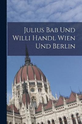 bokomslag Julius Bab Und Willi Handl Wien Und Berlin