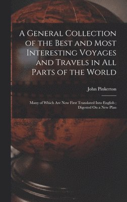 John Pinkerton - General Collection of the Best and Most Interesting Voyages and Travels in All Parts of the World, Inbunden