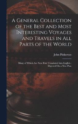 General Collection of the Best and Most Interesting Voyages and Travels in All Parts of the World