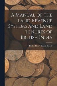 bokomslag A Manual of the Land Revenue Systems and Land Tenures of British India