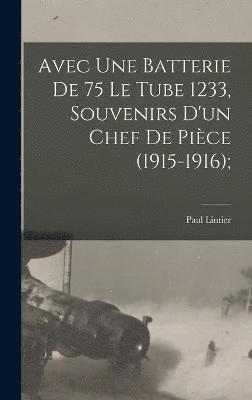 bokomslag Avec une batterie de 75 le tube 1233, souvenirs d'un chef de pice (1915-1916);