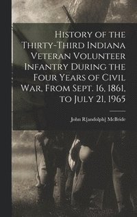 bokomslag History of the Thirty-third Indiana Veteran Volunteer Infantry During the Four Years of Civil war, From Sept. 16, 1861, to July 21, 1965