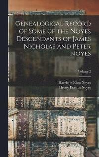 bokomslag Genealogical Record of Some of the Noyes Descendants of James Nicholas and Peter Noyes; Volume 2