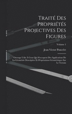 bokomslag Trait des proprits projectives des figures; ouvrage utile  ceux qui s'occupent des applications de la gomtrie descriptive et d'oprations gomtriques sur le terrain; Volume 1