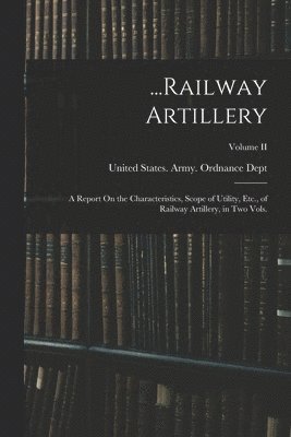 United States Army Ordnance Dept - ...Railway Artillery, Häftad