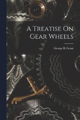 bokomslag A Treatise On Gear Wheels