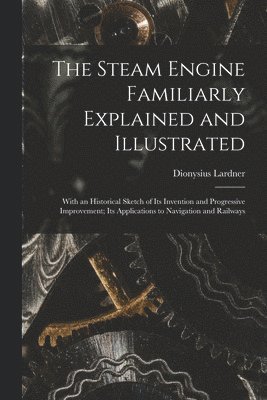 Dionysius Lardner - Steam Engine Familiarly Explained and Illustrated, Häftad