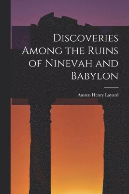 Discoveries Among the Ruins of Ninevah and Babylon 1