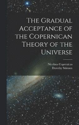 bokomslag The Gradual Acceptance of the Copernican Theory of the Universe