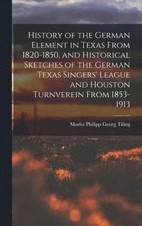 bokomslag History of the German Element in Texas From 1820-1850, and Historical Sketches of the German Texas Singers' League and Houston Turnverein From 1853-1913