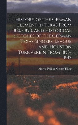 bokomslag History of the German Element in Texas From 1820-1850, and Historical Sketches of the German Texas Singers' League and Houston Turnverein From 1853-1913