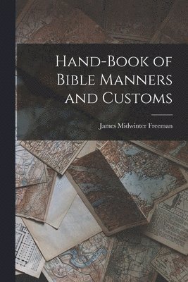 James M 1827-1900 Freeman, James Midwinter Freeman - Hand-Book of Bible Manners and Customs, Häftad