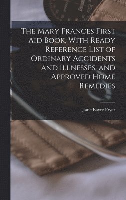 Jane Eayre Fryer - Mary Frances First aid Book, With Ready Reference List of Ordinary Accidents and Illnesses, and Approved Home Remedies, Inbunden