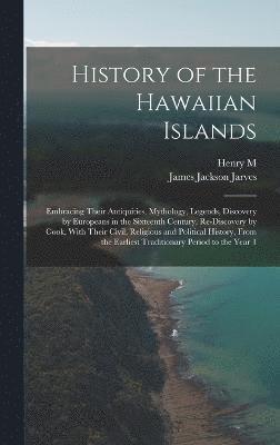James Jackson Jarves, Henry M 1824-1904 Whitney, Henry M. 1824-1904 Whitney, Henry M. Whitney - History of the Hawaiian Islands, Inbunden
