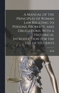 bokomslag Manual of the Principles of Roman law Relating to Persons, Property, and Obligations, With a Historical Introduction for the use of Students