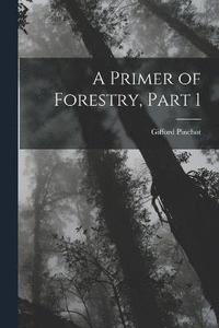 bokomslag A Primer of Forestry, Part 1