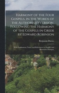 bokomslag Harmony of the Four Gospels, in the Words of the Authorised Version, Following the Harmony of the Gospels in Greek by Edward Robinson; With Explanatory Notes, and References to Parallel and