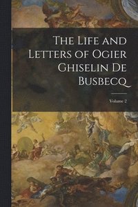 bokomslag Life and Letters of Ogier Ghiselin De Busbecq; Volume 2