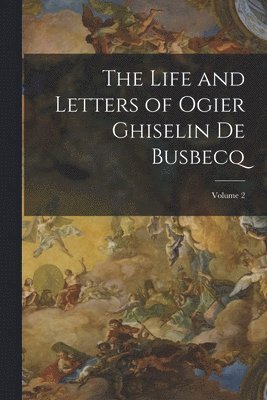 bokomslag Life and Letters of Ogier Ghiselin De Busbecq; Volume 2