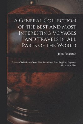 John Pinkerton - General Collection of the Best and Most Interesting Voyages and Travels in All Parts of the World, Häftad