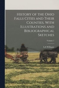 bokomslag History of the Ohio Falls Cities and Their Counties, With Illustrations and Bibliographical Sketches; Volume 1