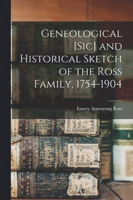 bokomslag Geneological [sic] and Historical Sketch of the Ross Family, 1754-1904