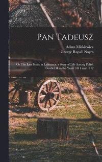 bokomslag Pan Tadeusz; or The Last Foray in Lithuania; a Story of Life Among Polish Gentlefolk in the Years 1811 and 1812