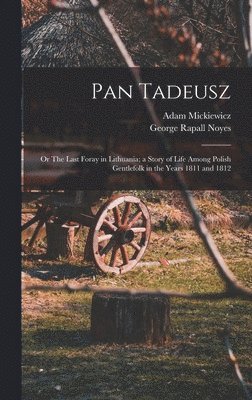 George Rapall Noyes, Adam Mickiewicz - Pan Tadeusz; or The Last Foray in Lithuania; a Story of Life Among Polish Gentlefolk in the Years 1811 and 1812, Inbunden