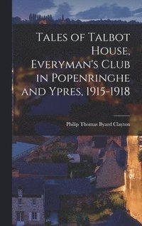 bokomslag Tales of Talbot House, Everyman's Club in Popenringhe and Ypres, 1915-1918