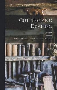bokomslag Cutting and Draping; a Practical Handbook for Upholsterers and Decorators