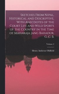 bokomslag Sketches From Nipal, Historical and Descriptive, With Anecdotes of the Court Life and Wild Sports of the Country in the Time of Maharaja Jang Bahadur, G. C. B.; Volume 2