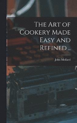The art of Cookery Made Easy and Refined .. 1