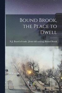 bokomslag Bound Brook, the Place to Dwell