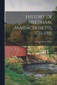 bokomslag History of Needham, Massachusetts, 1711-1911;