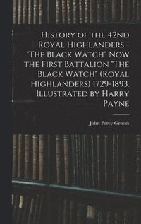 bokomslag History of the 42nd Royal Highlanders - &quot;The Black Watch&quot; now the First Battalion &quot;The Black Watch&quot; (Royal Highlanders) 1729-1893. Illustrated by Harry Payne