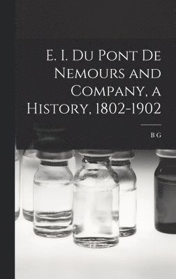 bokomslag E. I. Du Pont de Nemours and Company, a History, 1802-1902