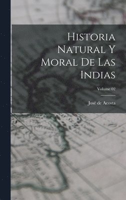 José de Acosta - Historia natural y moral de las Indias; Volume 02, Inbunden