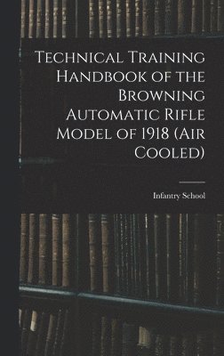 bokomslag Technical Training Handbook of the Browning Automatic Rifle Model of 1918 (air Cooled)