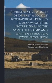 bokomslag Representative Women of Deseret, a Book of Biographical Sketches to Accompany the Picture Bearing the Same Title. Comp. and Written by Augusta Joyce Crocheron