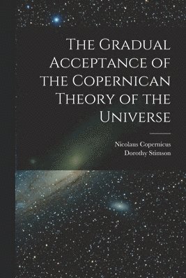 Dorothy Stimson, Nicolaus Copernicus - Gradual Acceptance of the Copernican Theory of the Universe, Häftad