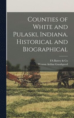 bokomslag Counties of White and Pulaski, Indiana. Historical and Biographical