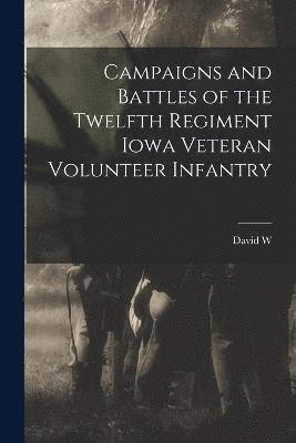 bokomslag Campaigns and Battles of the Twelfth Regiment Iowa Veteran Volunteer Infantry