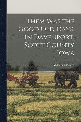 Them was the Good old Days, in Davenport, Scott County Iowa 1