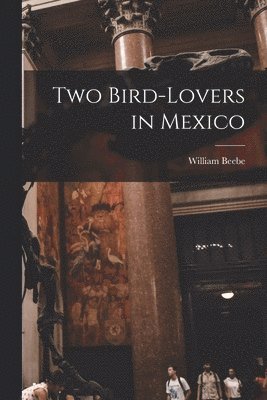 William Beebe - Two Bird-lovers in Mexico, Häftad