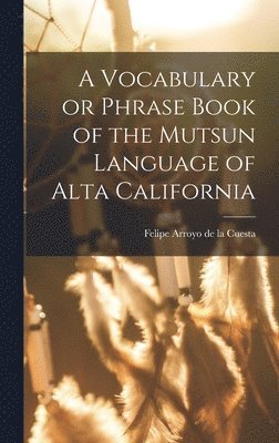 Felipe D. Arroyo de La Cuesta - Vocabulary or Phrase Book of the Mutsun Language of Alta California, Inbunden