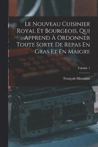 bokomslag Le Nouveau Cuisinier Royal Et Bourgeois, Qui Apprend  Ordonner Toute Sorte De Repas En Gras Et En Maigre; Volume 1