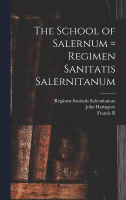 The School of Salernum = Regimen Sanitatis Salernitanum 1