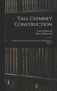 bokomslag Tall Chimney Construction; a Practical Treatise on the Construction of Tall Chimney Shafts ..